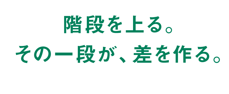 階段を上る。その一段が、差を作る。